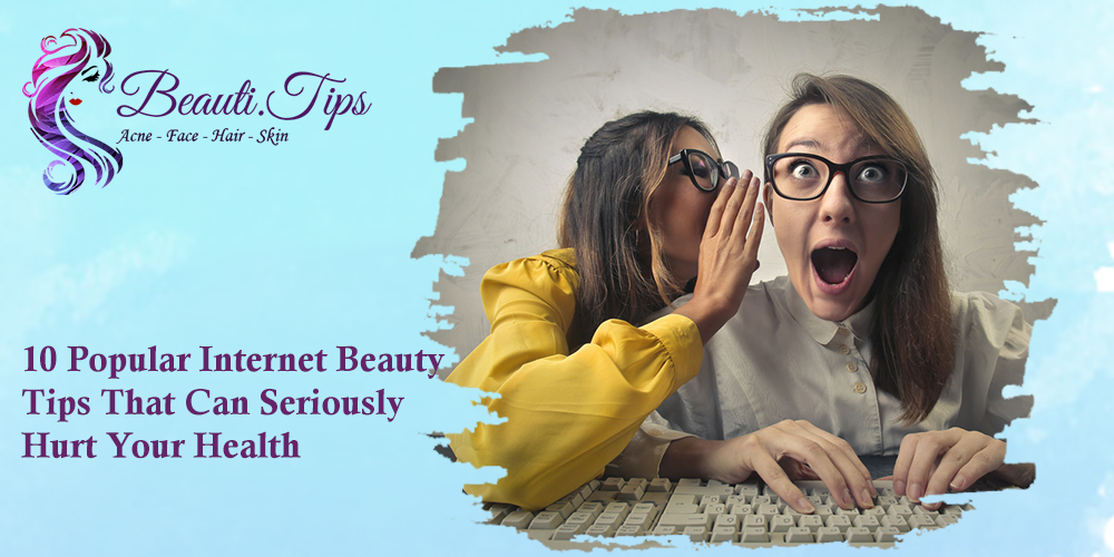10 Popular Internet Beauty Tips That Can Seriously Hurt Your Health