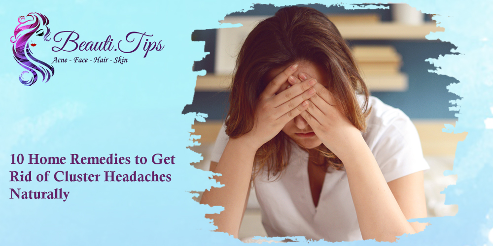 10 Home Remedies to Get Rid of Cluster Headaches Naturally