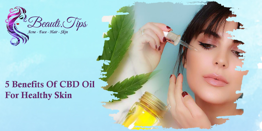 5 Benefits Of CBD Oil For Healthy Skin