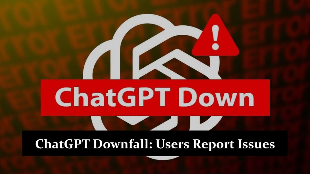 ChatGPT Downfall: Users Report Issues