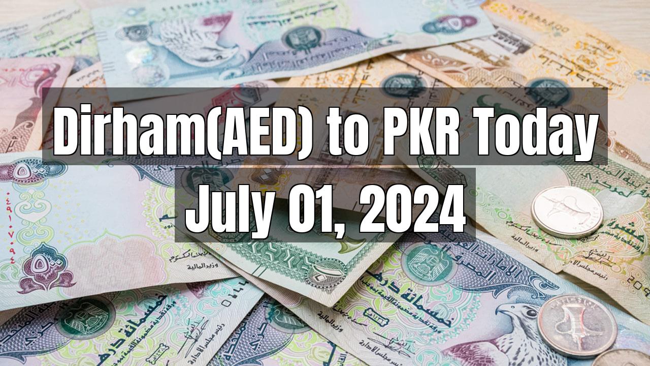 Currency Exchange - Dirham(AED) to PKR Today - July 01, 2024