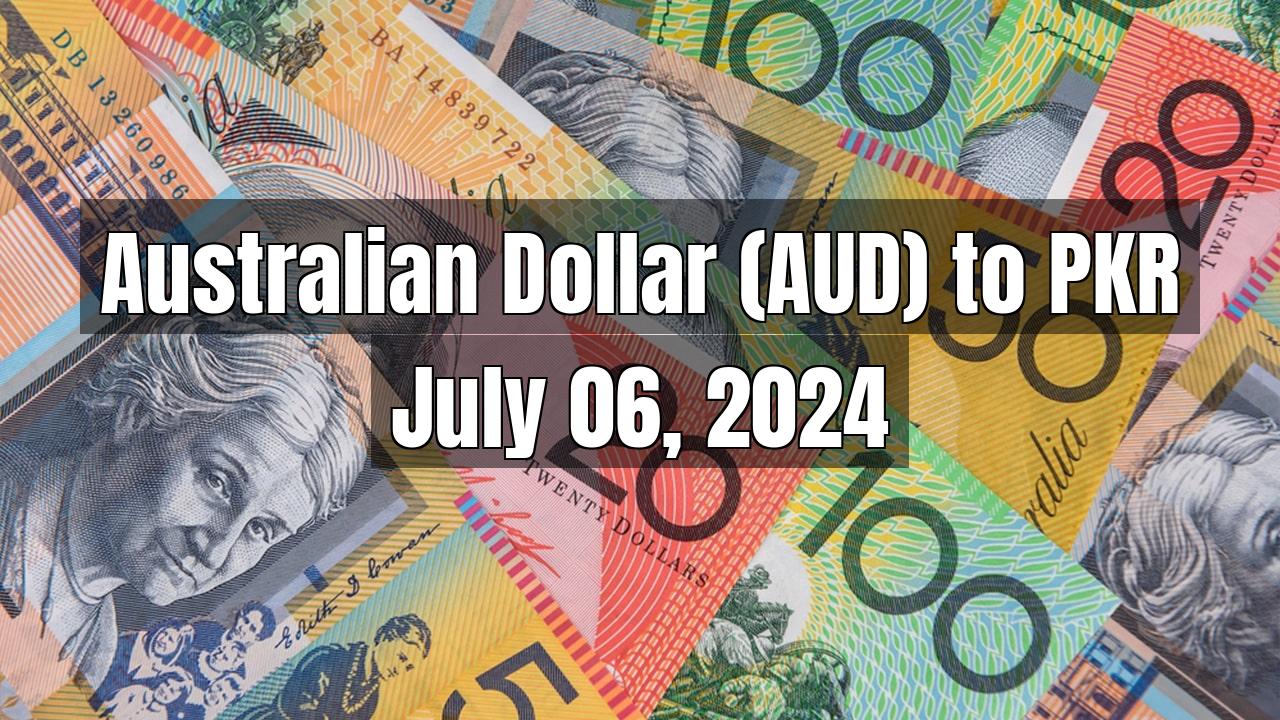 Australian Dollar (AUD) to Pakistani Rupee (PKR) Today - July 06, 2024