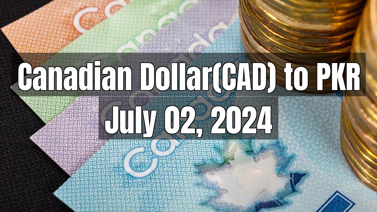Canadian Dollar(CAD) to PKR Today - July 02, 2024