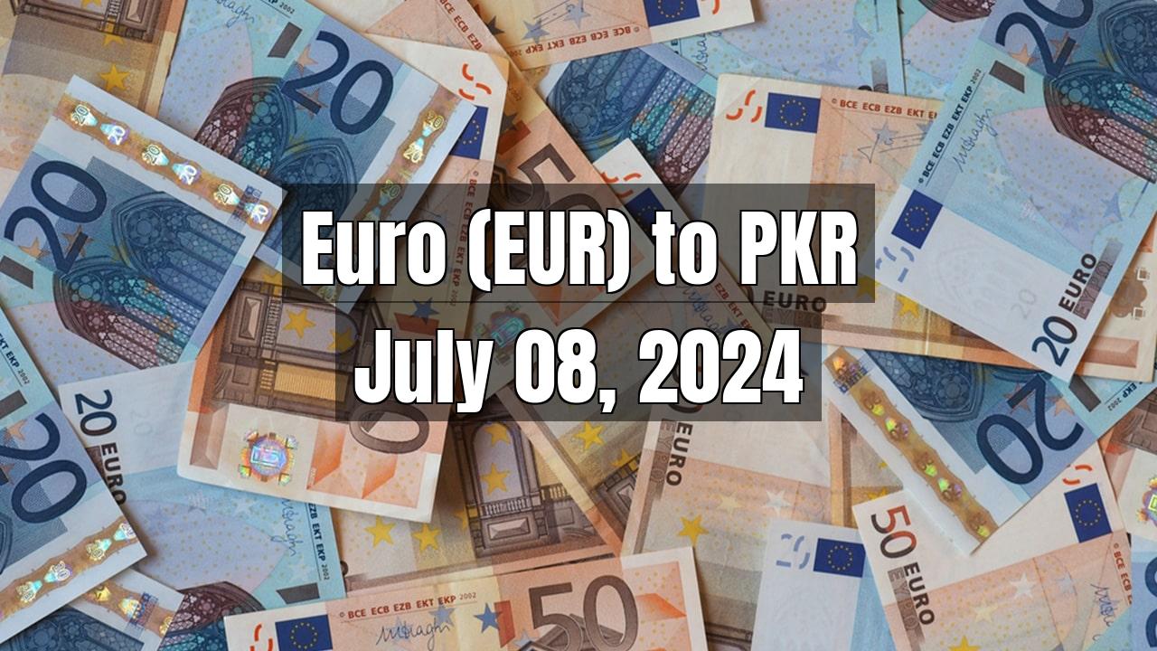 Euro (EUR) to Pakistani Rupee (PKR) Today - July 08, 2024
