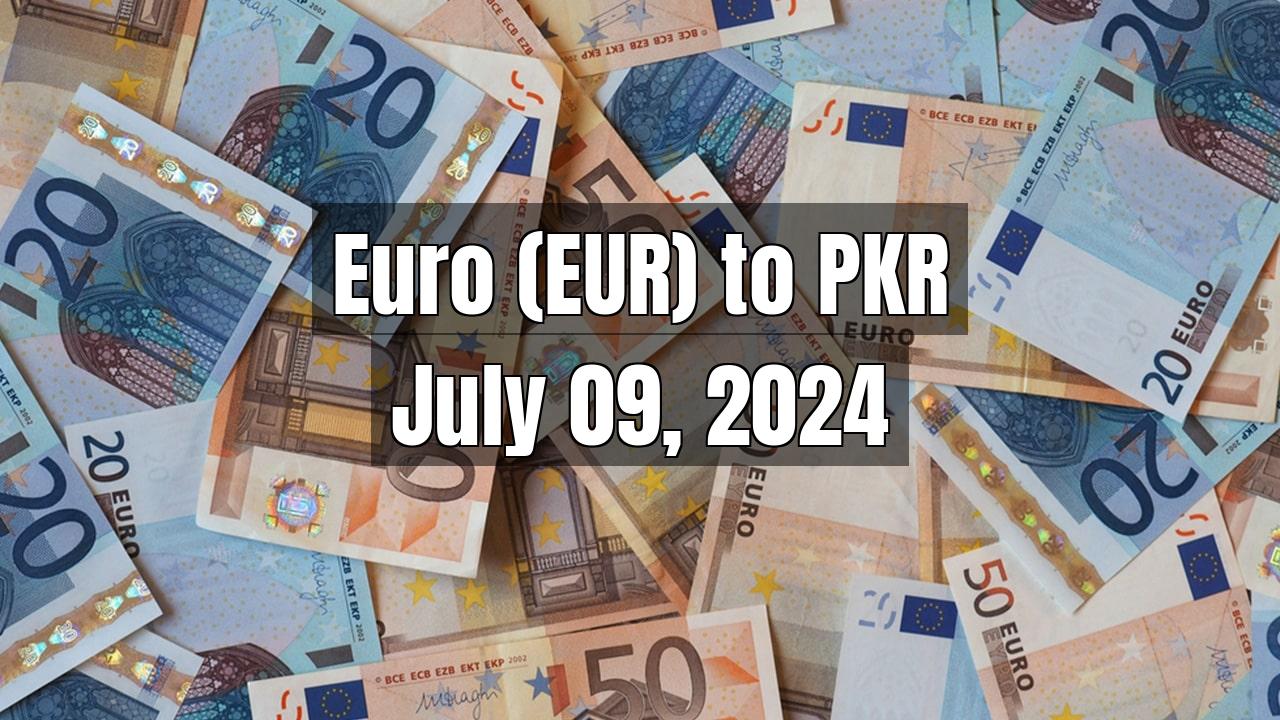 Euro (EUR) to Pakistani Rupee (PKR) Today - July 09, 2024