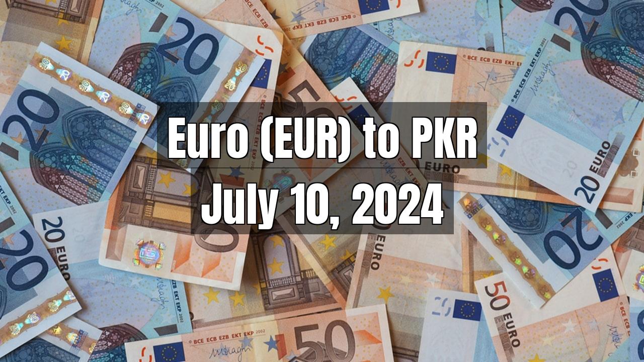 Euro (EUR) to Pakistani Rupee (PKR) Today - July 10, 2024