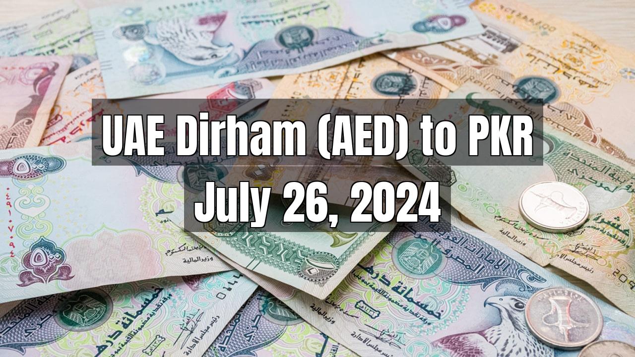 UAE Dirham (AED) to Pakistani Rupee (PKR) Today - July 26, 2024