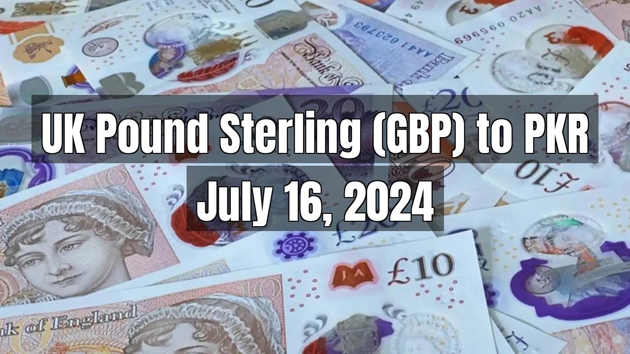UK Pound Sterling (GBP) to Pakistani Rupee (PKR) Today - July 16, 2024