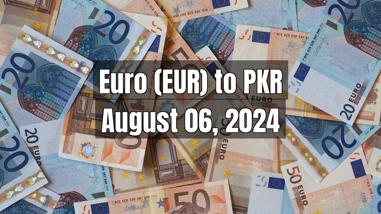 Euro (EUR) to Pakistani Rupee (PKR) Today - August 06, 2024