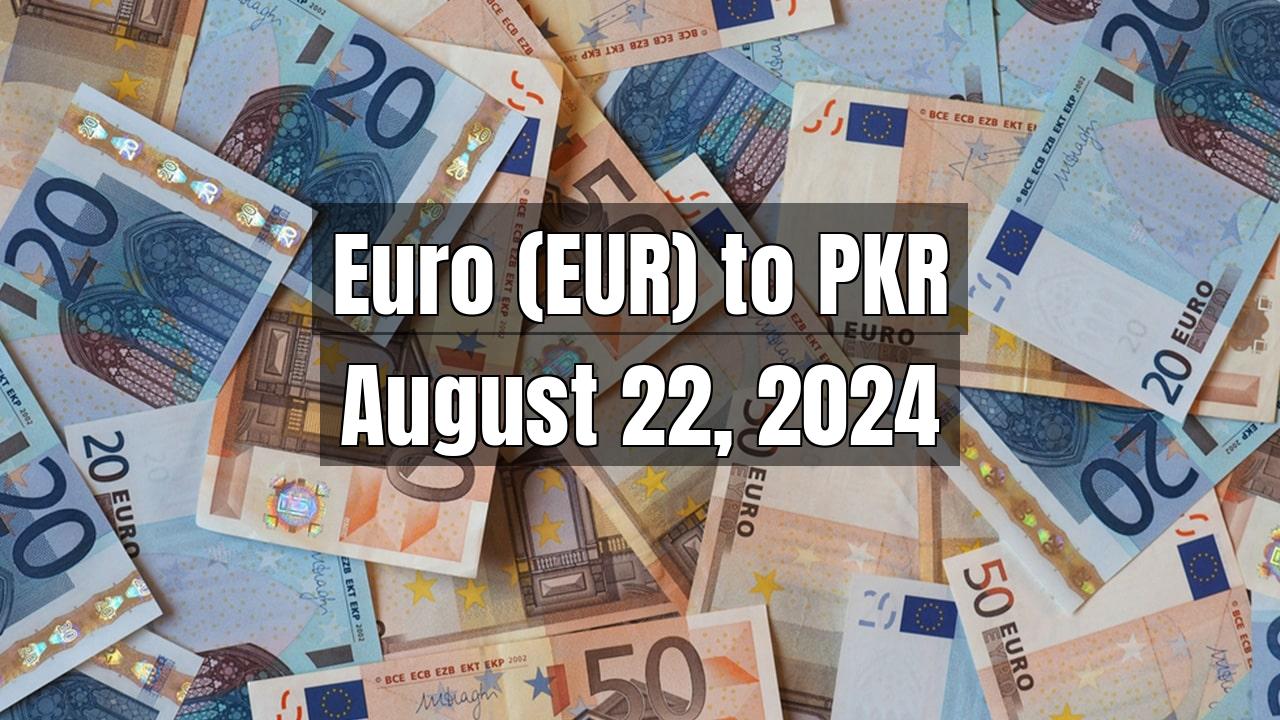 Euro (EUR) to Pakistani Rupee (PKR) Today - August 22, 2024