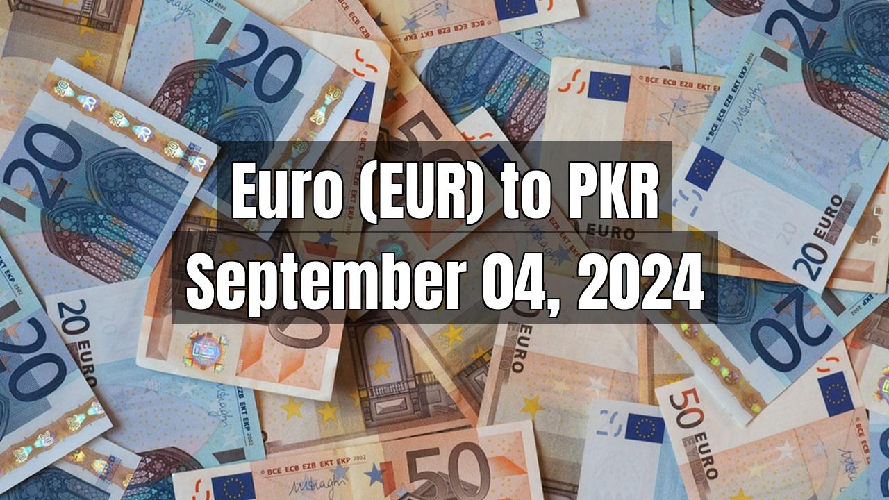 Euro (EUR) to Pakistani Rupee (PKR) Today - September 04, 2024